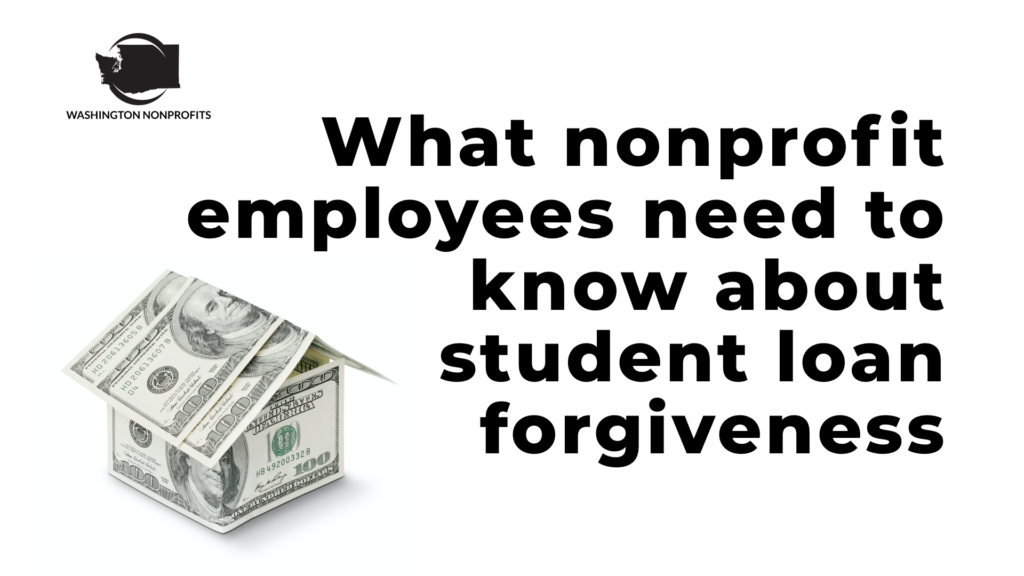 What nonprofit employees need to know about student loan forgiveness. (With image of a small house made out of $100 bills)